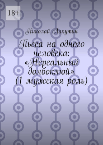Николай Лакутин. Пьеса на одного человека: «Нереальный долбоклюй». (1 мужская роль)