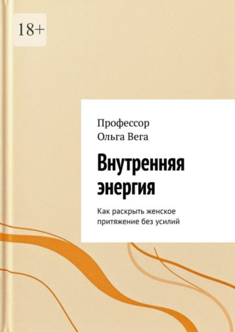 Ольга Вега. Внутренняя Энергия. Как раскрыть женское притяжение без усилий