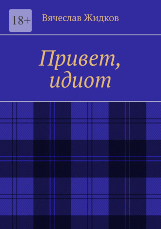 Привет, идиот. Вячеслав Жидков