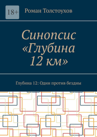 Роман Толстоухов. Синопсис «Глубина 12 км». Глубина 12: Один против бездны