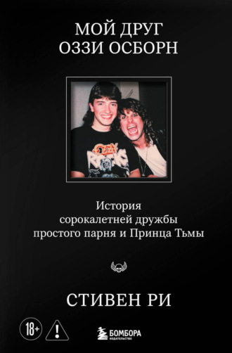 Стивен Ри. Мой друг Оззи Осборн. История сорокалетней дружбы простого парня и Принца Тьмы