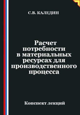 Сергей Каледин. Расчет потребности в материальных ресурсах для производственного процесса