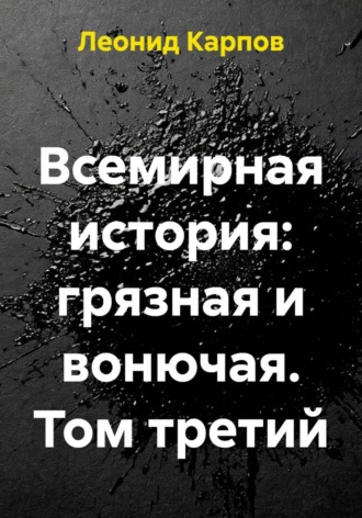 Всемирная история: грязная и вонючая. Том третий. 