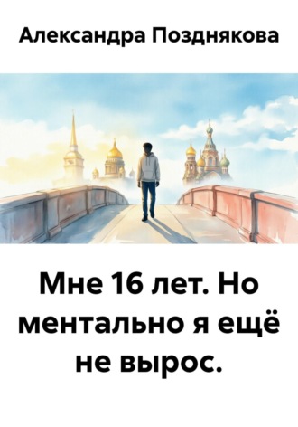 Александра Позднякова. Мне 16 лет. Но ментально я ещё не вырос