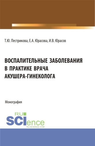 Воспалительные заболевания в практике врача акушера-гинеколога. (Аспирантура, Бакалавриат, Ординатура, Специалитет). Монография.. Татьяна Юрьевна Пестрикова
