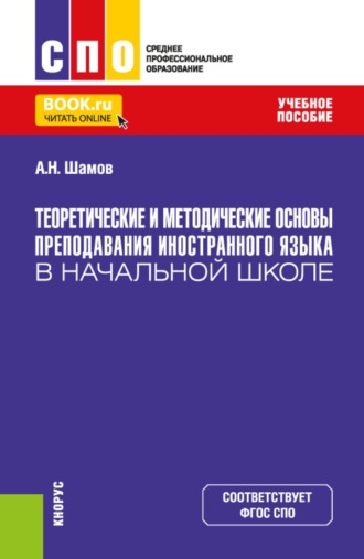 Теоретические и методические основы преподавания иностранного языка в начальной школе. (СПО). Учебное пособие.. Александр Николаевич Шамов