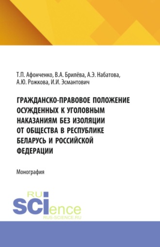 Анна Юрьевна Рожкова. Гражданско-правовое положение осужденных к уголовным наказаниям без изоляции от общества в Республике Беларусь и Российской Федерации. (Аспирантура, Бакалавриат, Магистратура). Монография.
