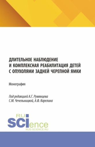 Длительное наблюдение и комплексная реабилитация детей с опухолями задней черепной ямки. (Аспирантура, Бакалавриат, Магистратура, Ординатура, Специалитет). Монография.. Александр Григорьевич Румянцев