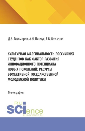 Дмитрий Андреевич Тихомиров. Культурная маргинальность российских студентов как фактор развития инновационного потенциала новых поколений: ресурсы эффективной государственной молодежной политики. (Аспирантура, Бакалавриат, Магистратура). Монография.