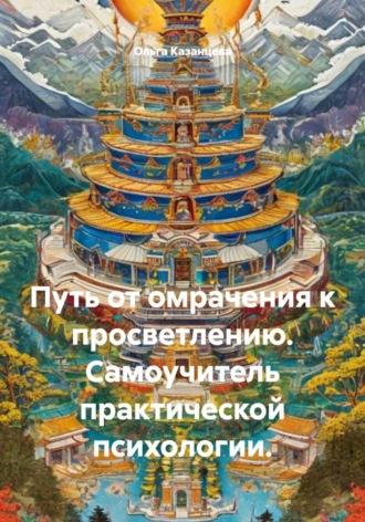 Ольга Казанцева. Путь от омрачения к просветлению. Самоучитель практической психологии.