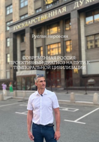 Руслан Нерсесян. СОВРЕМЕННАЯ РОССИЯ: ПРОЕКТИВНЫЙ ДИАГНОЗ НА ПУТИ К ТЕМПОРАЛЬНОЙ ЦИВИЛИЗАЦИИ