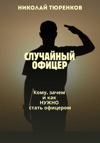 Случайный офицер. Кому, зачем и как нужно стать офицером. Николай Тюренков