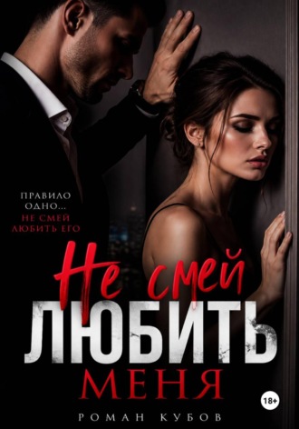 Роман Кубов. Не смей любить меня