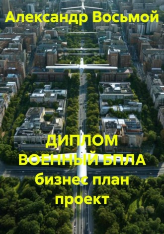 Александр Восьмой. ДИПЛОМ ВОЕННЫЙ БПЛА бизнес план проект
