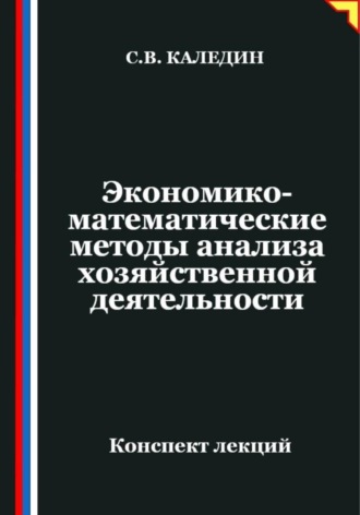 Экономико-математические методы анализа хозяйственной деятельности. Сергей Каледин