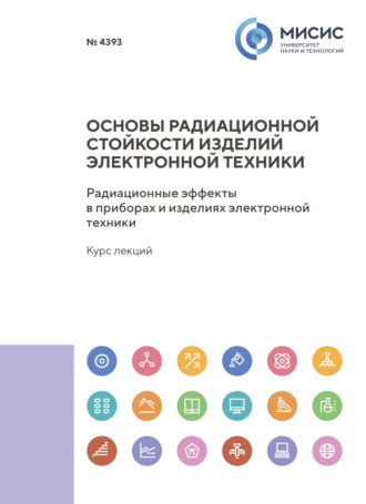 К. И. Таперо. Основы радиационной стойкости изделий электронной техники. Радиационные эффекты в приборах и изделиях электронной техники. Курс лекций