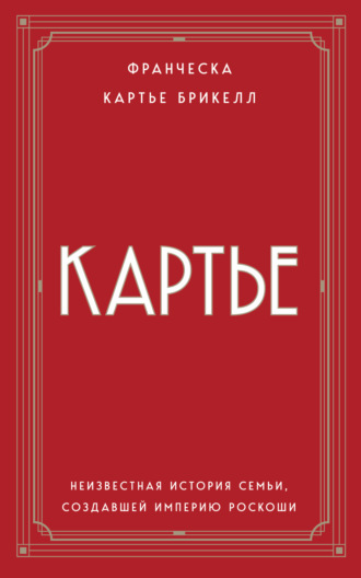 Франческа Картье Брикелл. Картье. Неизвестная история семьи, создавшей империю роскоши