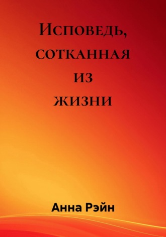 Исповедь, сотканная из жизни. Анна Рэйн