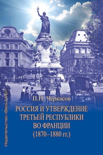 Петр Черкасов. Россия и утверждение Третьей республики во Франции (1870–1880 гг.)