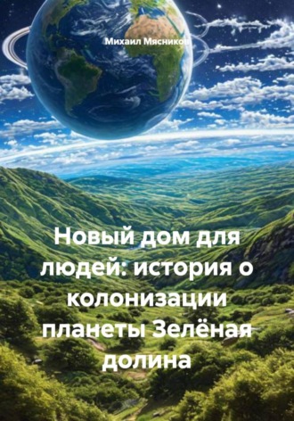 Новый дом для людей: история о колонизации планеты Зелёная долина. 