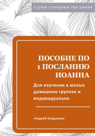 Пособие для изучения ПЕРВОГО ПОСЛАНИЯ ИОАННА в малых группах и индивидуально. 