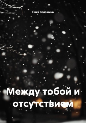 Ника Волошина. Между тобой и отсутствием