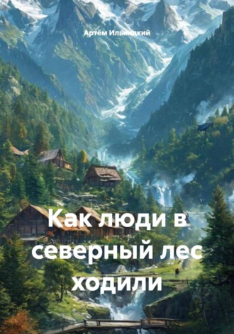 Артём Ильницкий. Как люди в северный лес ходили