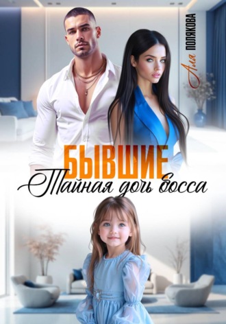 Аля Полякова. Бывшие. Тайная дочь босса