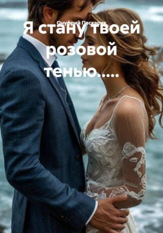 Онуфрий Пескарик. Я стану твоей розовой тенью.....