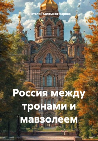 Анатолий Сергеевич Салтыков-Карпов. Россия между тронами и мавзолеем