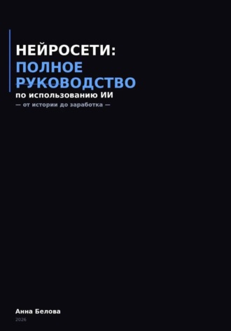 Нейросети: полное руководство по использованию  ИИ - от истории до заработка. 