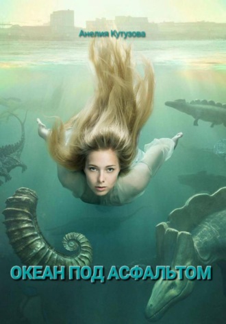 Анелия Кутузова. Трилогия: Океан под асфальтом