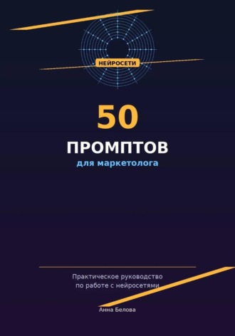 50 промптов для маркетолога: рабочая тетрадь нейросетевых запросов. 
