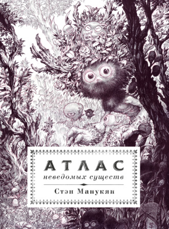 Стэн Манукян. Атлас неведомых существ
