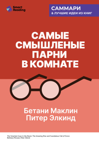 Smart Reading. Самые смышленые парни в комнате. Удивительный взлет и скандальное падение Enron. Бетани Маклин, Питер Элкинд. Саммари