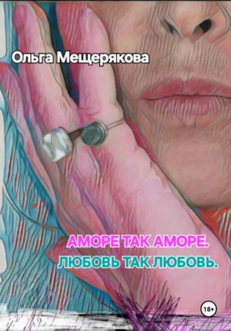 Ольга Мещерякова. Аморе так аморе. Любовь так любовь