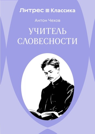 Антон Чехов. Учитель словесности