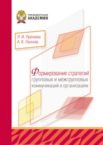Л. И. Проняева. Формирование стратегий групповых и межгрупповых коммуникаций в организациях
