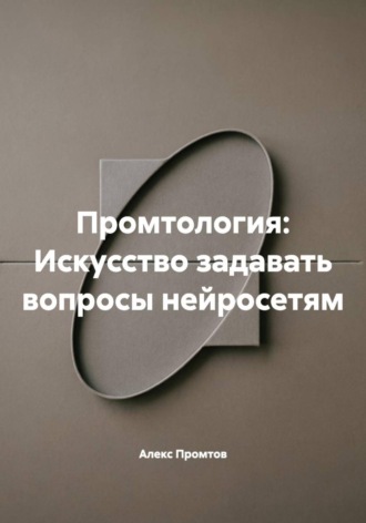 Промтология: Искусство задавать вопросы нейросетям. 