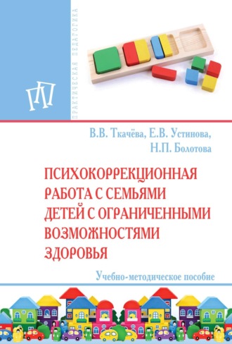 Виктория Валентиновна Ткачева. Психокоррекционная работа с семьями детей с ограниченными возможностями  здоровья