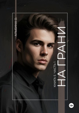 Альбина О.. На грани. Книга 5. Часть 1