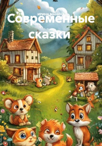 ИРИНА МАНИНА. Современные сказки