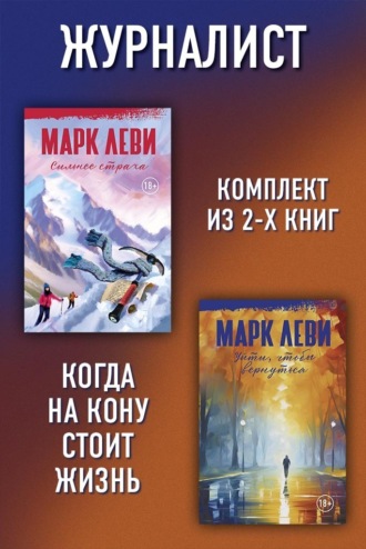 Журналист: Уйти, чтобы вернуться. Сильнее страха. Марк Леви
