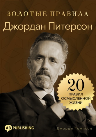 Джордан Питерсон. Золотые правила. 20 правил осмысленной жизни. Джордж Дж. Томпсон