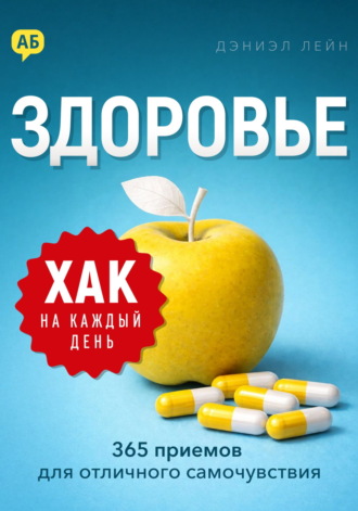 Дэниэл Лейн. Хак на каждый день. Здоровье. 365 приемов для отличного самочувствия