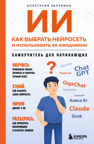 ИИ: как выбрать нейросеть и использовать ее ежедневно. Самоучитель для начинающих. А. А. Зарубина
