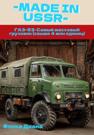 Диана Константиновна Флока. ГАЗ-53: Самый массовый  грузовик (свыше 4 млн единиц)