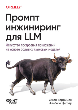 Джон Берриман. Промт-инжиниринг для LLM. Искусство построения приложений на основе больших языковых моделей