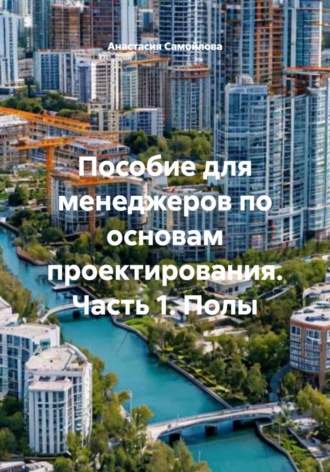 Анастасия Самойлова. Пособие для менеджеров по основам проектирования. Часть 1. Полы