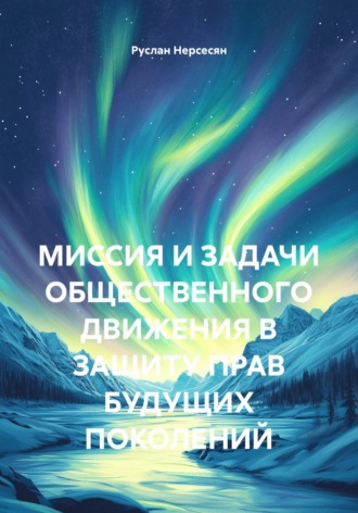 Руслан Нерсесян. МИССИЯ И ЗАДАЧИ ОБЩЕСТВЕННОГО ДВИЖЕНИЯ В ЗАЩИТУ ПРАВ БУДУЩИХ ПОКОЛЕНИЙ